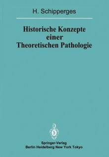 Historische Konzepte Einer Theoretischen Pathologie: Handschriftenstudien Zur Medizin Des Spaten Mittelalters Und Der Fruhen Neuzeit - H. Schipperges