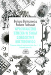 Wprowadzenie dziecka w świat dziedzictwa kulturowego : program edukacji regionalnej dla klas I-III : program autorski - Barbara Bartoszewska