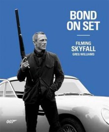 Skyfall: Bond on Set. by Greg Williams - Greg Williams