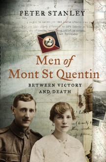 Men of Mont St Quentin: Between Victory and Death - Peter Stanley