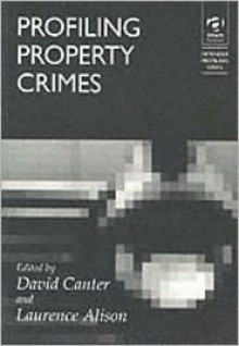 Profiling Property Crimes (Offender Profiling Series, Volume 4) - Laurence Alison, David Canter