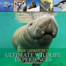 Mark Carwardine's Ultimate Wildlife Experiences - Mark Carwardine