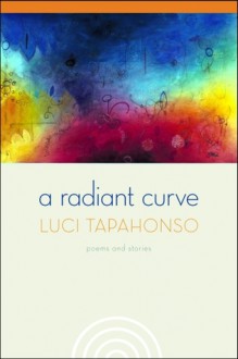 A Radiant Curve: Poems and Stories - Luci Tapahonso