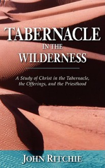 Tabernacle in the Wilderness: A Study of Christ in the Tabernacle, the Offerings, and the Priesthood (John Ritchie Memorial Library) - John Ritchie