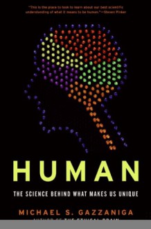 Human. The Science Behind What Makes Us Unique - Michael Gazzaniga