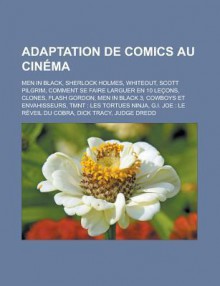 Adaptation de Comics Au Cinema: Men in Black, Sherlock Holmes, Whiteout, Scott Pilgrim, Comment Se Faire Larguer En 10 Lecons, Clones, Flash Gordon, Men in Black 3, Cowboys Et Envahisseurs, Tmnt: Les Tortues Ninja - Livres Groupe