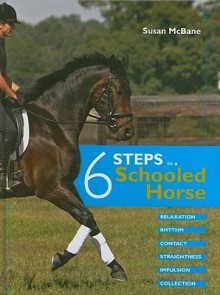 6 Steps to a Schooled Horse: Relaxtion, Rhythm, Contact, Straightness, Impulsion, Collection - Susan McBane