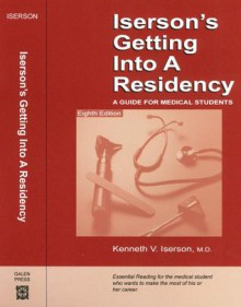 Iserson's Getting Into a Residency: A Guide for Medical Students, 8th edition - Kenneth V. Iserson