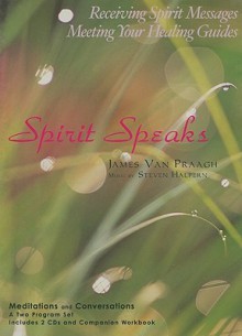 Spirit Speaks: Receiving Spirit Messages Meeting Your Healing Guides - James Van Praagh