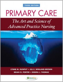 Primary Care: The Art and Science of Advanced Practice Nursing - Lynne Dunphy, Jill Winland-Brown, Brian Porter, Debra Thomas