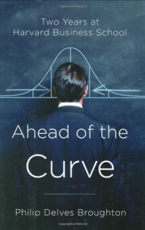 What They Teach You At Harvard Business School: My Two Years Inside The Cauldron Of Capitalism - Philip Delves Broughton, Philip D. Broughton