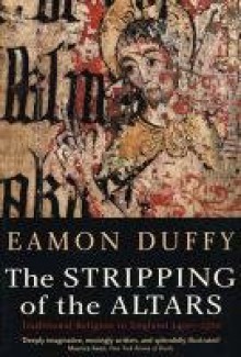 The Stripping of the Altars: Traditional Religion in England, 1400-1580 - Eamon Duffy