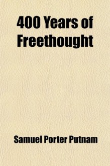 400 Years Of Freethought - Samuel Porter Putnam