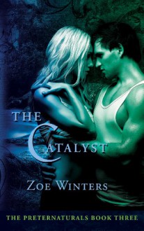 The Catalyst (Preternaturals, # 3) - Zoe Winters