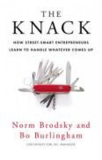 The Knack: How Street-Smart Entrepreneurs Learn to Handle Whatever Comes Up - Norm Brodsky, Bo Burlingham