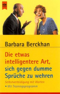 Die etwas intelligentere Art, sich gegen dumme Sprüche zu wehren: Selbstverteidigung mit Worten - Barbara Berckhan