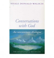 Conversations with God: Bk. 1: An Uncommon Dialogue - Neale Donald Walsch