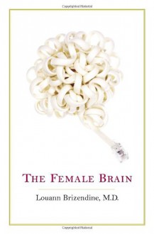 The Female Brain - Louann Brizendine