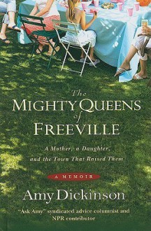 The Mighty Queens of Freeville: A Mother, a Daughter, and the Town That Raised Them - Amy Dickinson