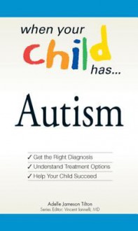 When Your Child Has . . . Autism - Adele Jameson Tilton, Vincent Iannelli