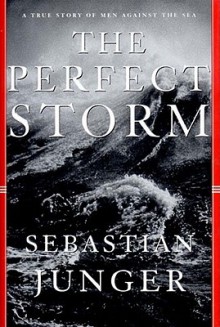 The Perfect Storm: A True Story of Men Against the Sea - Sebastian Junger