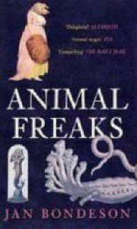 Animal Freaks: The Strange History Of Amazing Animals - Jan Bondeson