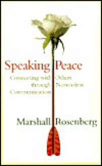 Speaking Peace: Connecting with Others Through Nonviolent Communication - Marshall B. Rosenberg