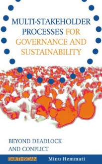 Multi-stakeholder Processes for Governance and Sustainability: Beyond Deadlock and Conflict - Minu Hemmati, Felix Dodds