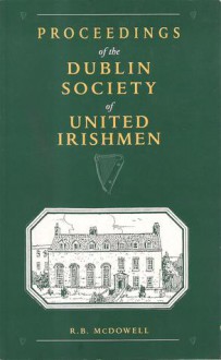 Proceedings of the Dublin Society of United Irishmen - R.B. McDowell