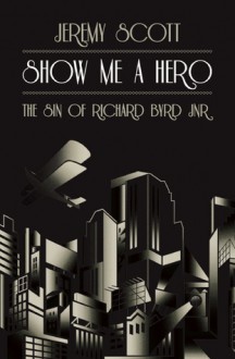 Show Me A Hero: The Sin of Richard Byrd Jnr - Jeremy Scott