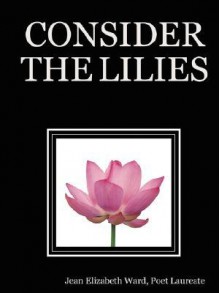 Consider the Lilies - Jean Elizabeth Ward