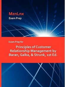 Exam Prep for Principles of Customer Relationship Management by Baran, Galka, & Strunk, 1st Ed - Galka &. Strunk Baran, MznLnx