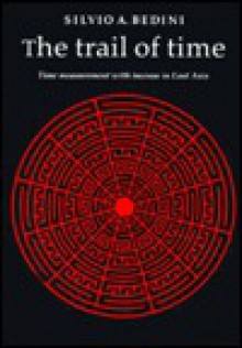 The Trail Of Time = Shih Chien Ti Tsu Chi: Time Measurement With Incense In East Asia - Silvio A. Bedini