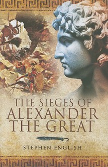 The Sieges Of Alexander The Great - Stephen English