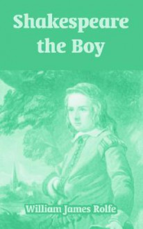 Shakespeare the Boy - William James Rolfe