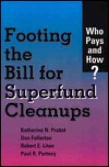 Footing the Bill for Superfund Cleanups: Who Pays and How? - Don Fullerton, Robert E. Litan