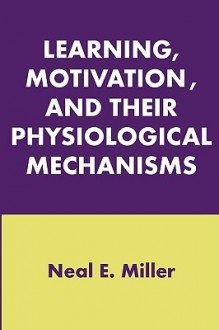 Learning, Motivation, and Their Physiological Mechanisms - Neal E. Miller