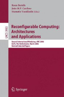 Reconfigurable Computing: Architectures and Applications: Second International Workshop, ARC 2006, Delft, the Netherlands, March 1-3, 2006 Revised Selected Papers - Koen Bertels