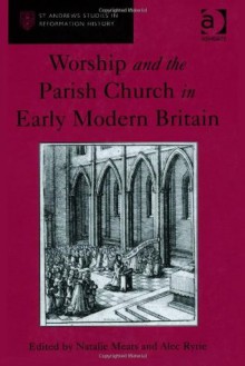 Worship and the Parish Church in Early Modern Britain - Natalie Mears