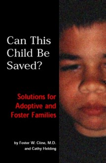 Can This Child Be Saved?: Solutions for Adoptive and Foster Families - Foster W. Cline