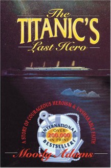 The Titanic's Last Hero - Moody Adams