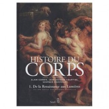 Histoire du corps. Volume 1 : De la Renaissance aux Lumières - Alain Corbin, Jean-Jeacques Courtine, Georges Vigarello