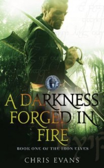 A Darkness Forged in Fire: Book One of The Iron Elves - Chris Evans