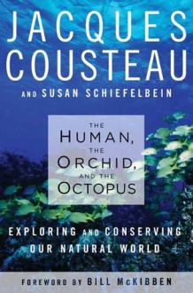 The Human, the Orchid and the Octopus: Exploring and Conserving Our Natural World - Jacques-Yves Cousteau, Susan Schiefelbein