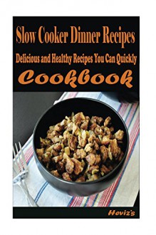 Slow Cooker Dinner Recipes: Delicious and Healthy Recipes You Can Quickly & Easily Cook - Heviz's