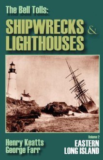 The Bell Tolls: Shipwrecks & Lighthouses Volume 2 Eastern Long Island - Henry Keatts, George Farr