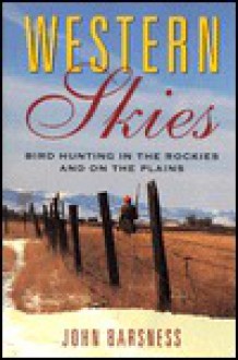 Western Skies: Bird Hunting in the Rockies and on the Plains - John Barsness