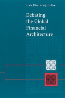 Debating the Global Financial Arch - Leslie Elliott Armijo