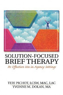 Solution-Focused Brief Therapy: Its Effective Use in Agency Settings (Haworth Marriage and the Family) - Teri Pichot, Yvonne M. Dolan