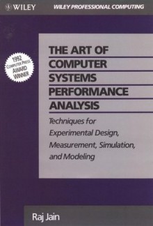 The Art of Computer Systems Performance Analysis: Techniques for Experimental Design, Measurement, Simulation, and Modeling: Techniques for Experimental Design, Measurement, Simulation and Modelling - R.K. Jain